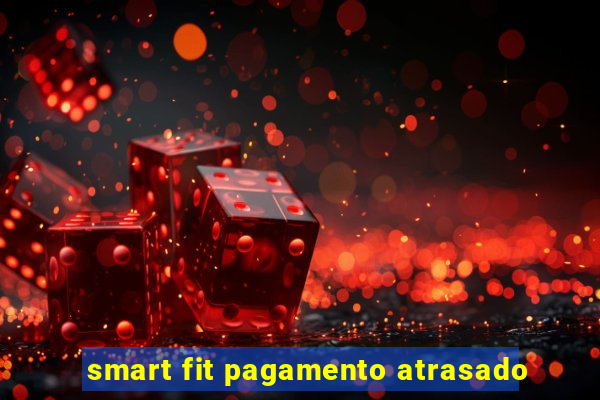 smart fit pagamento atrasado